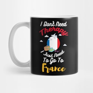 I Don't Need Therapy I Just Need To Go To France Mug